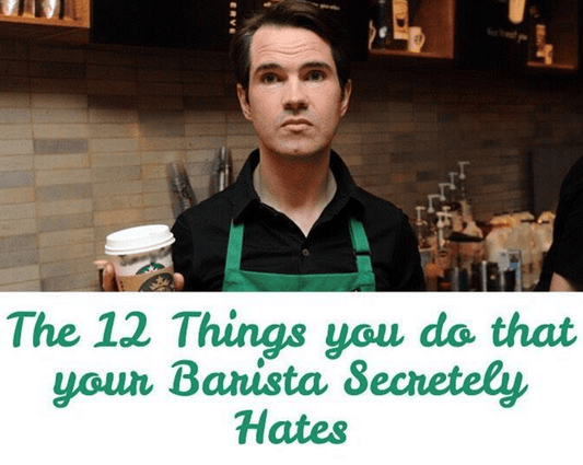 The 12 Things You Do That Your Barista Hates | Barista Life