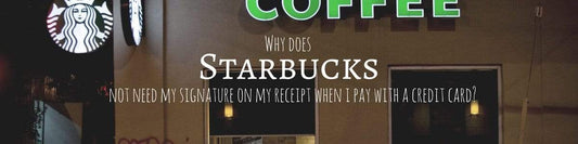 Why does Starbucks not need my signature on payment receipt when I pay by Credit Card?