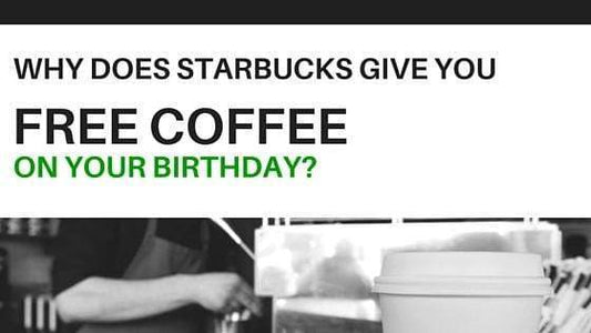 Why does Starbucks Give you Free Coffee on your Birthday?
