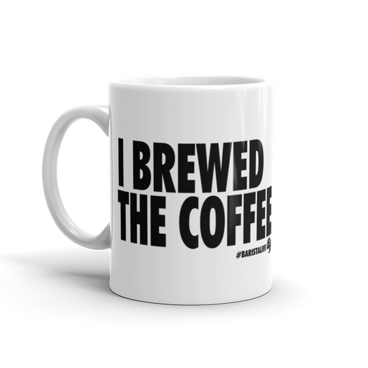 I Brewed The Coffee Inside This Coffee Mug