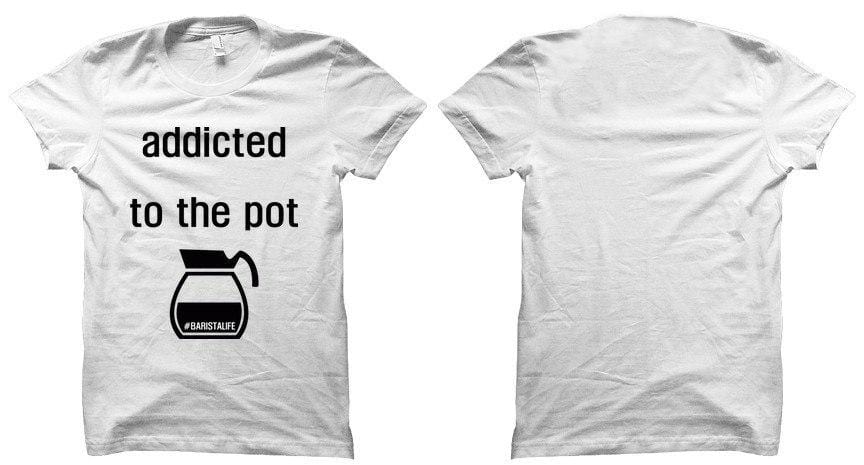 Shirts - Addicted To The Pot Tee